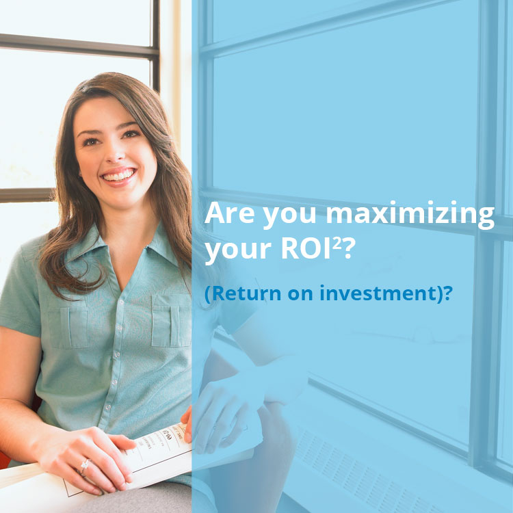 Are you maximizing your ROI2?