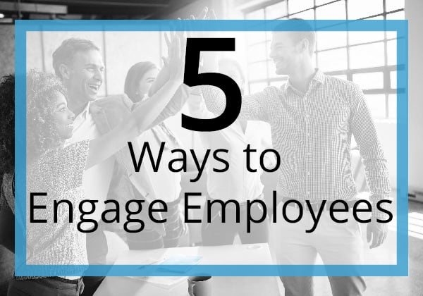 5 Ways to Engage Employees